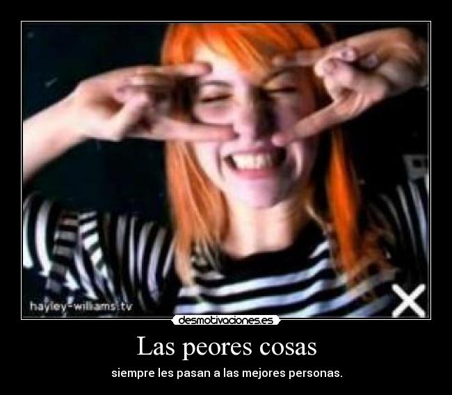 Las peores cosas - siempre les pasan a las mejores personas.