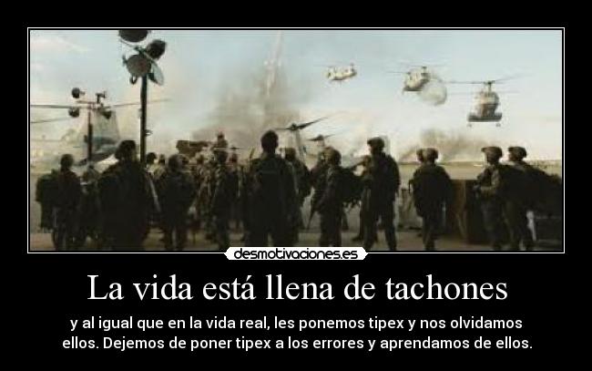 La vida está llena de tachones - y al igual que en la vida real, les ponemos tipex y nos olvidamos
ellos. Dejemos de poner tipex a los errores y aprendamos de ellos.