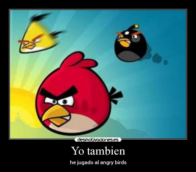 Yo tambien - he jugado al angry birds