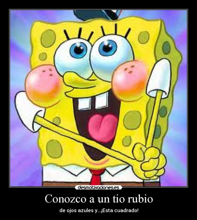 Conozco a un tio rubio - de ojos azules y...¡Esta cuadrado!