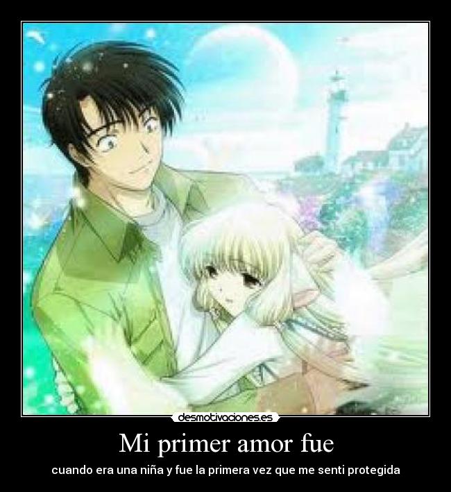 Mi primer amor fue - cuando era una niña y fue la primera vez que me senti protegida