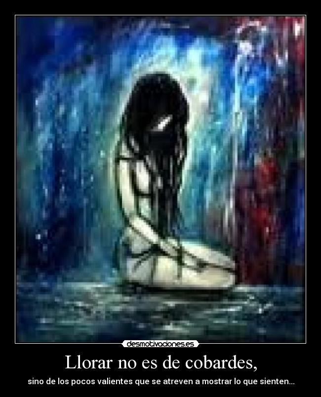 Llorar no es de cobardes, -