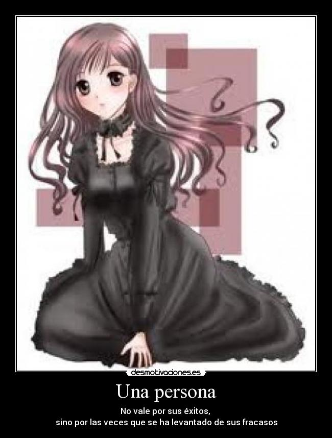 Una persona - No vale por sus éxitos, 
sino por las veces que se ha levantado de sus fracasos