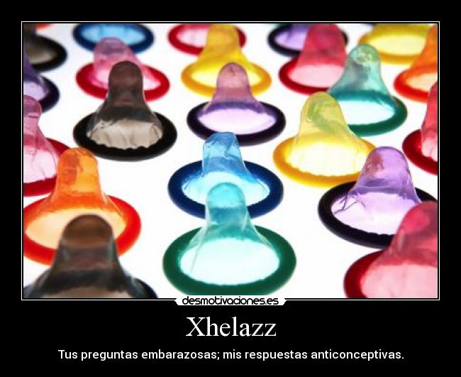 Xhelazz - Tus preguntas embarazosas; mis respuestas anticonceptivas.