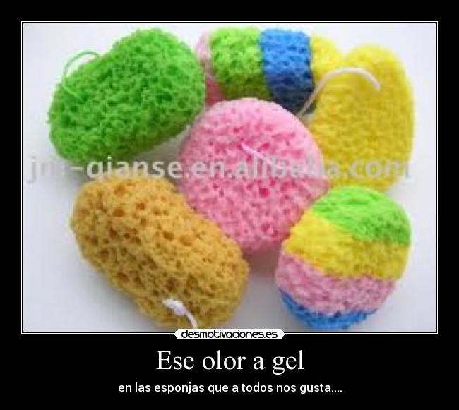 Ese olor a gel - en las esponjas que a todos nos gusta....