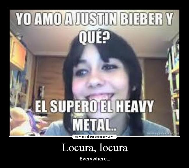 Locura, locura - Everywhere...