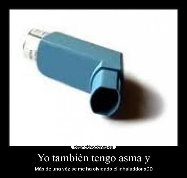 Yo también tengo asma y - Más de una véz se me ha olvidado el inhaladdor xDD