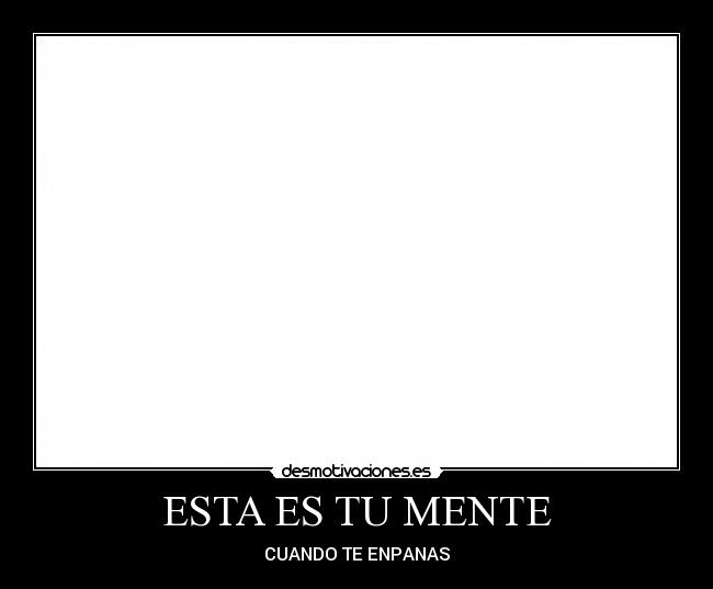ESTA ES TU MENTE - CUANDO TE ENPANAS
