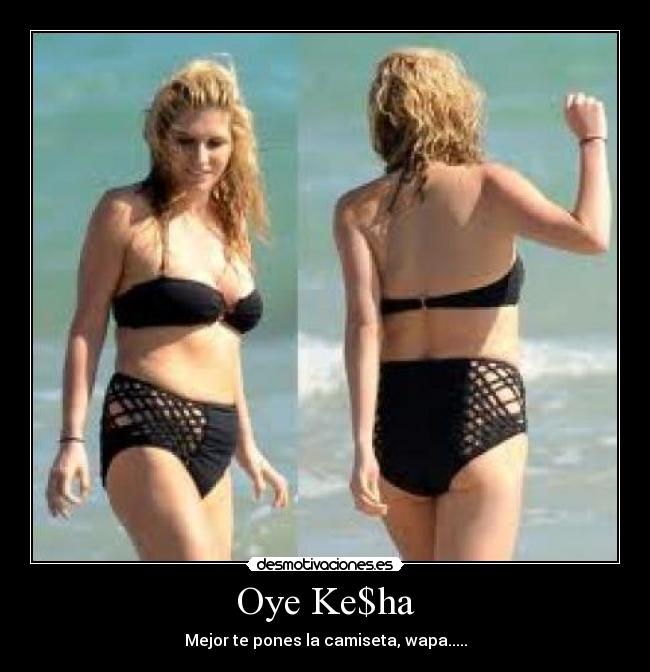 Oye Ke$ha - Mejor te pones la camiseta, wapa.....