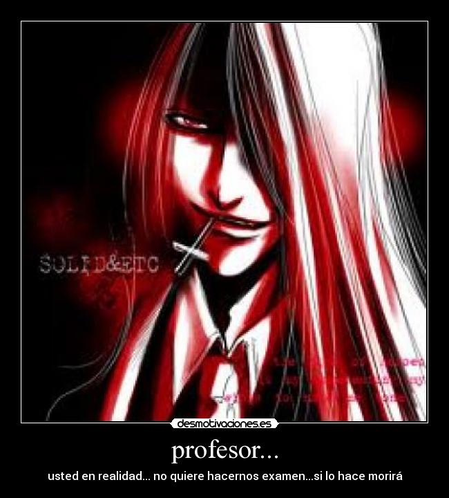 profesor... - usted en realidad... no quiere hacernos examen...si lo hace morirá