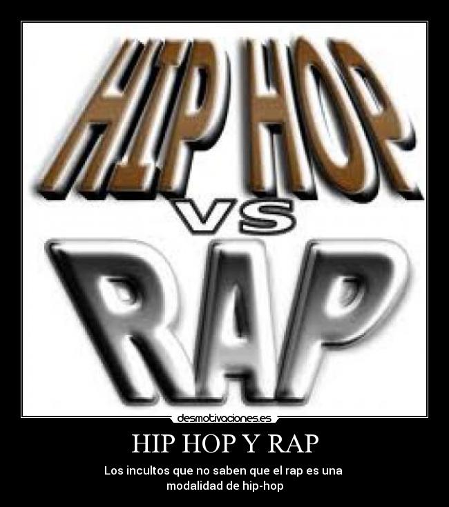 HIP HOP Y RAP - Los incultos que no saben que el rap es una
modalidad de hip-hop