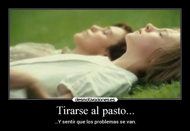 Tirarse al pasto... - ...Y sentir que los problemas se van.