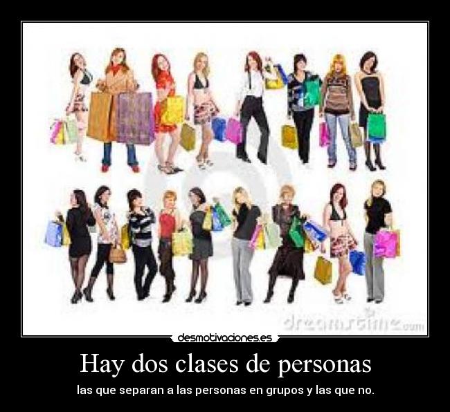 Hay dos clases de personas - las que separan a las personas en grupos y las que no.