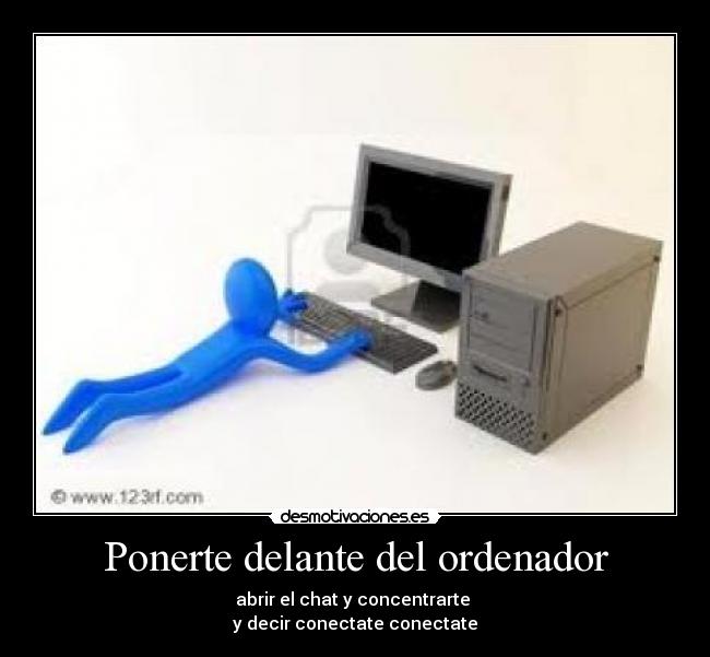 Ponerte delante del ordenador -