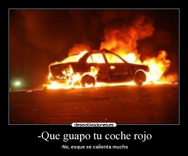 -Que guapo tu coche rojo - -No, esque se calienta mucho