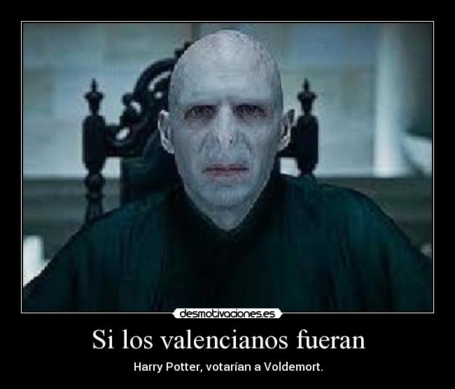 Si los valencianos fueran - Harry Potter, votarían a Voldemort.