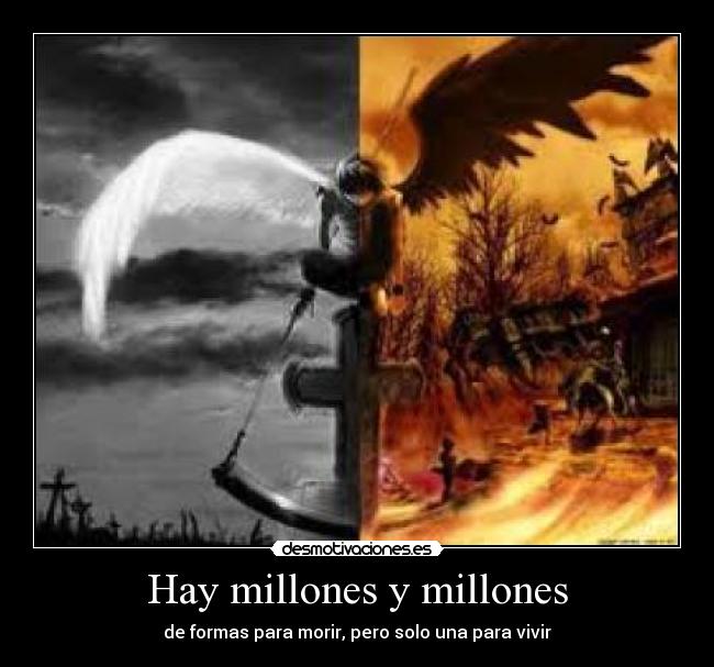 Hay millones y millones - de formas para morir, pero solo una para vivir