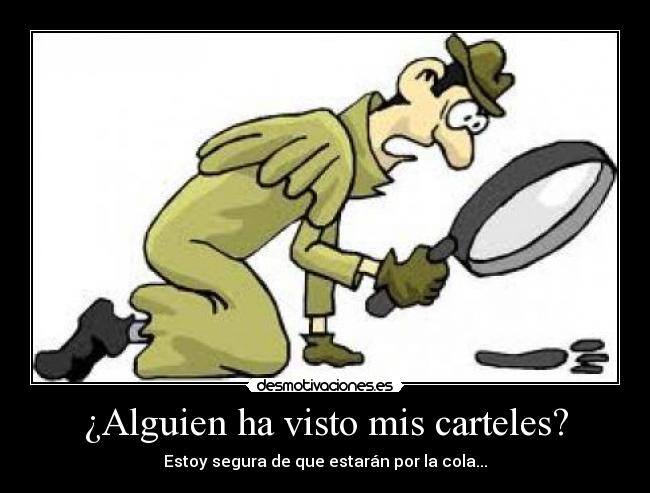 ¿Alguien ha visto mis carteles? - Estoy segura de que estarán por la cola...