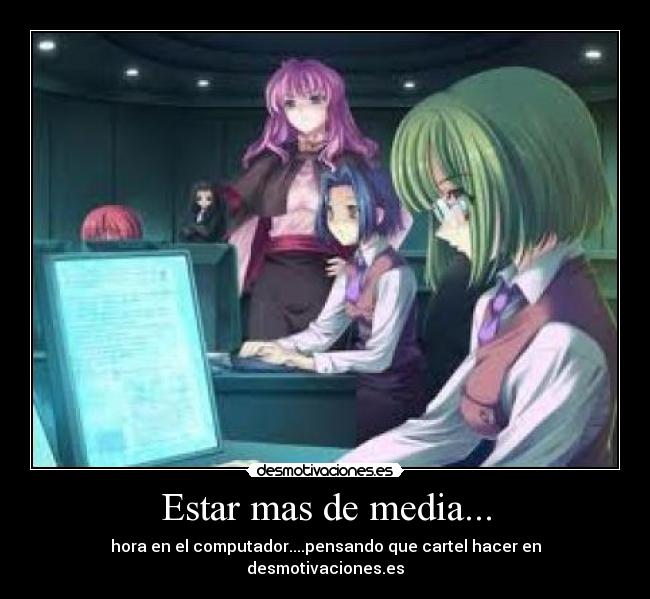 Estar mas de media... - hora en el computador....pensando que cartel hacer en desmotivaciones.es