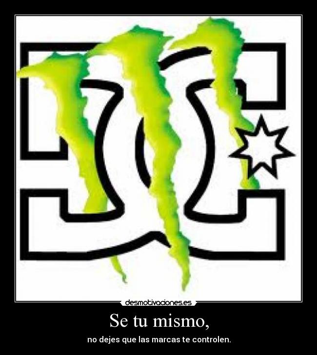 Se tu mismo, - no dejes que las marcas te controlen.