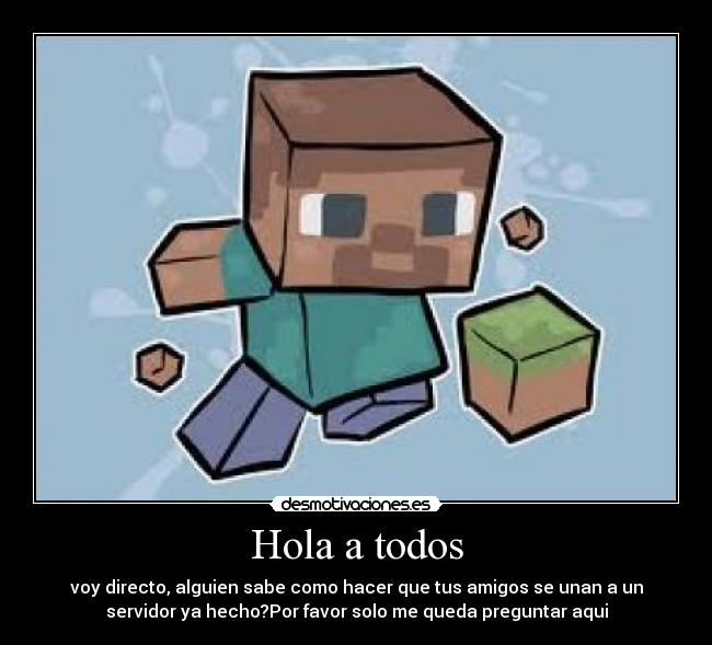 Hola a todos - voy directo, alguien sabe como hacer que tus amigos se unan a un
servidor ya hecho?Por favor solo me queda preguntar aqui