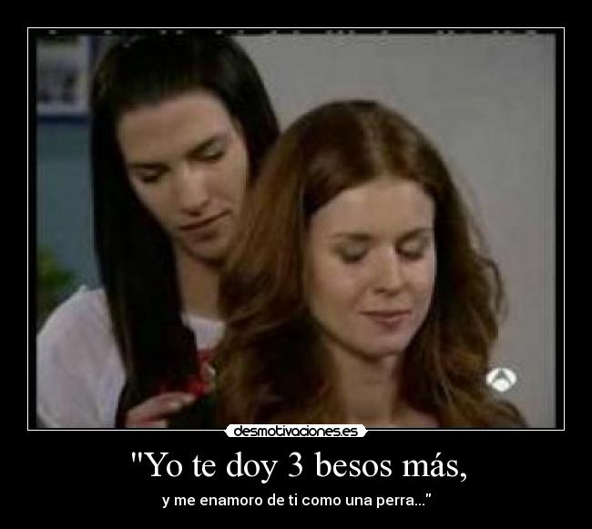Yo te doy 3 besos más, -