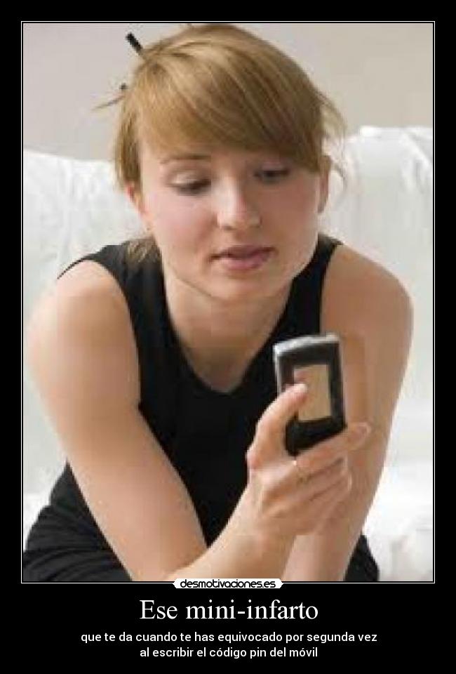 Ese mini-infarto - que te da cuando te has equivocado por segunda vez
al escribir el código pin del móvil