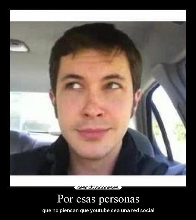 Por esas personas - que no piensan que youtube sea una red social