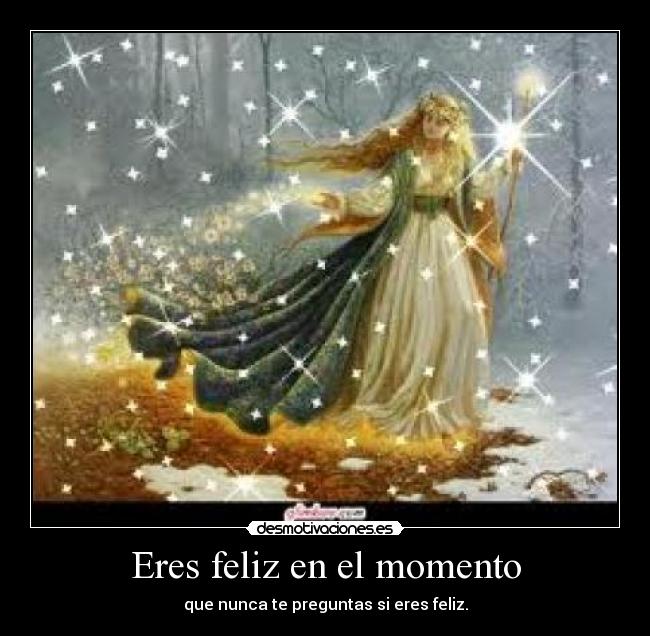 Eres feliz en el momento - que nunca te preguntas si eres feliz.