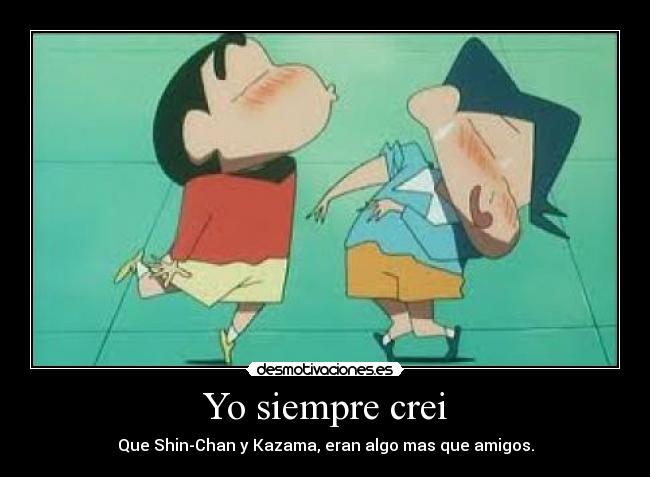 Yo siempre crei - Que Shin-Chan y Kazama, eran algo mas que amigos.