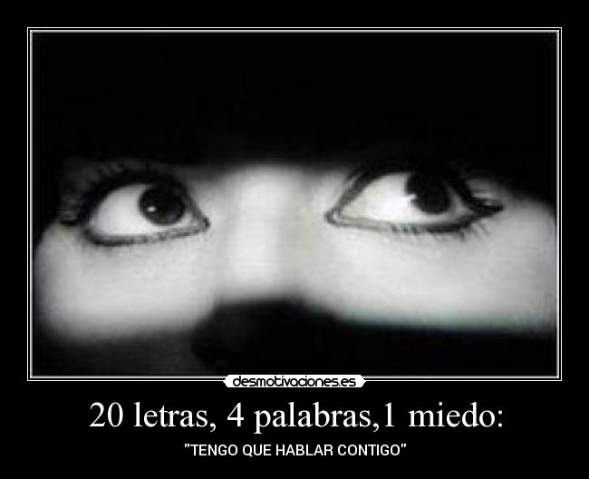 20 letras, 4 palabras,1 miedo: - TENGO QUE HABLAR CONTIGO