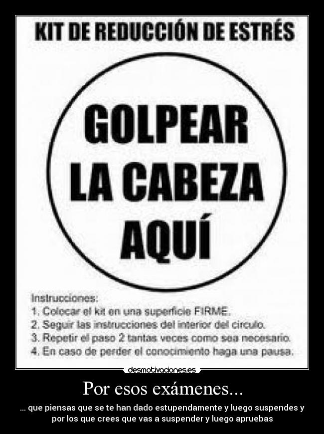 Por esos exámenes... - ... que piensas que se te han dado estupendamente y luego suspendes y
por los que crees que vas a suspender y luego apruebas