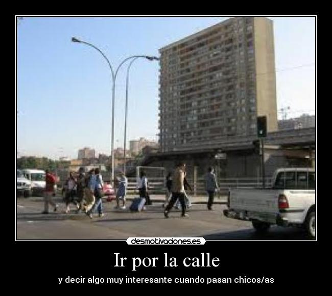 Ir por la calle - y decir algo muy interesante cuando pasan chicos/as