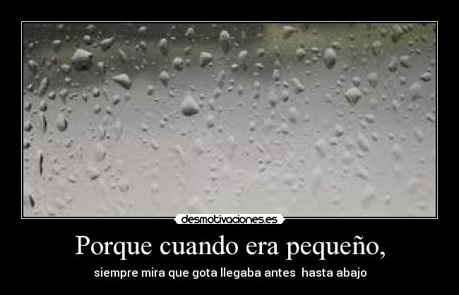 Porque cuando era pequeño, -