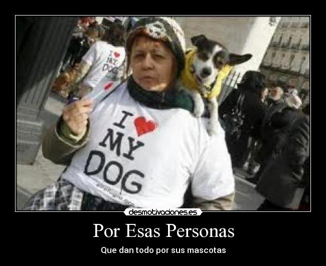 Por Esas Personas - Que dan todo por sus mascotas