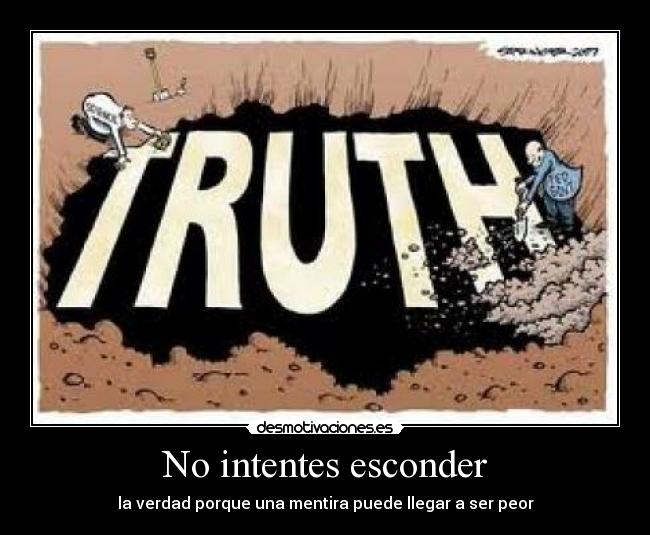 No intentes esconder - la verdad porque una mentira puede llegar a ser peor