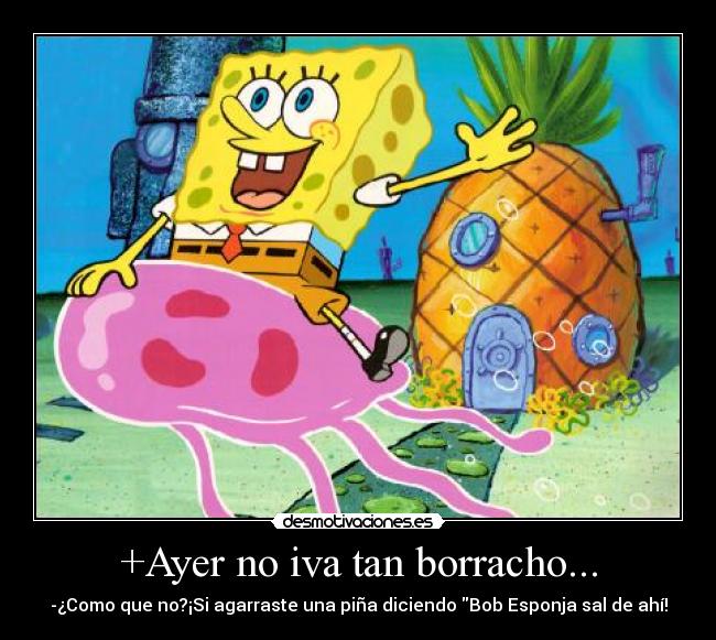 +Ayer no iva tan borracho... -