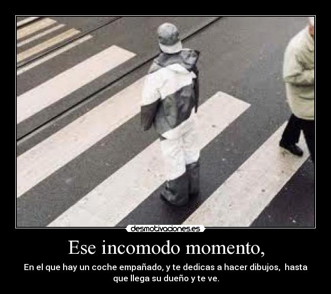 Ese incomodo momento, -