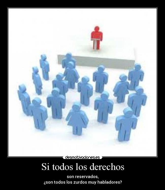 Si todos los derechos - son reservados,
¿son todos los zurdos muy habladores?