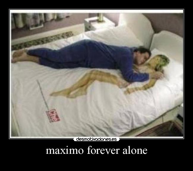 maximo forever alone - 