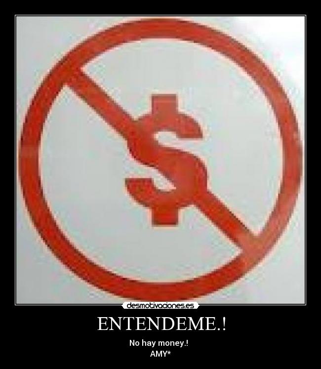 ENTENDEME.! - No hay money.!
AMY*