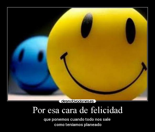 Por esa cara de felicidad -