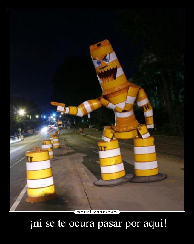 ¡ni se te ocura pasar por aquí! - 
