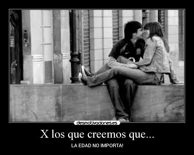 X los que creemos que... - LA EDAD NO IMPORTA!