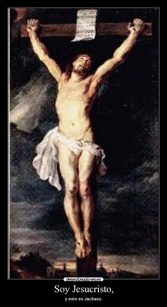 Soy Jesucristo, - y esto es Jackass.