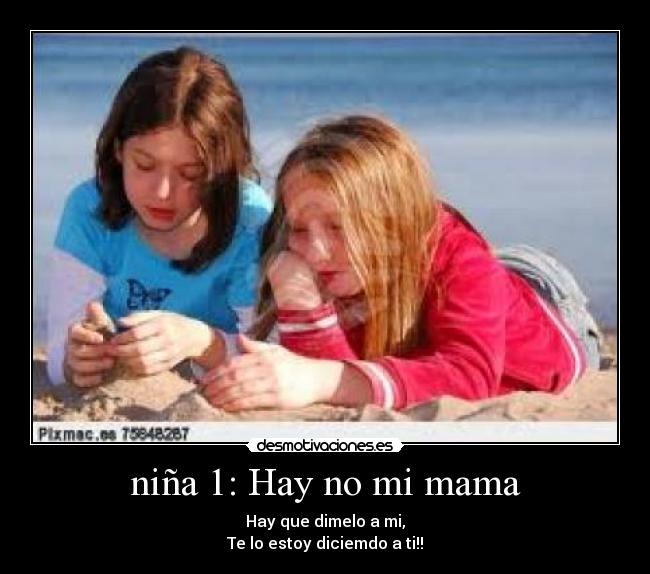 niña 1: Hay no mi mama - 