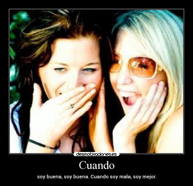 Cuando - soy buena, soy buena. Cuando soy mala, soy mejor.