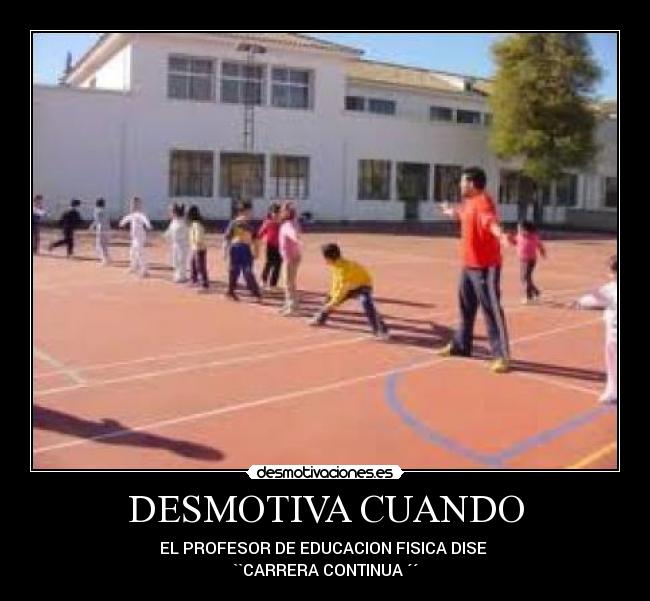 DESMOTIVA CUANDO - EL PROFESOR DE EDUCACION FISICA DISE
``CARRERA CONTINUA ´´
