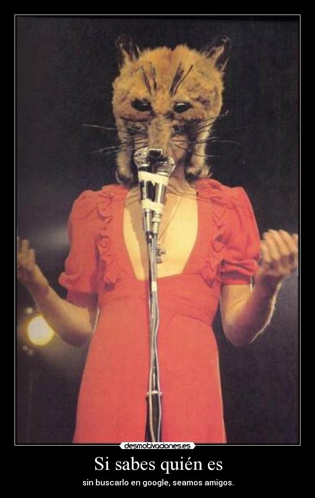 Si sabes quién es - sin buscarlo en google, seamos amigos.