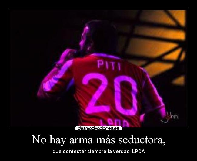 No hay arma más seductora, -